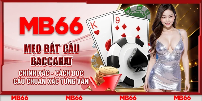 Mẹo bắt cầu Baccarat chính xác - Cách đọc cầu chuẩn xác từng ván