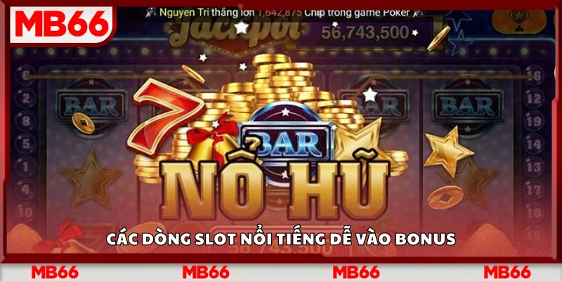 Các dòng slot nổi tiếng dễ vào bonus