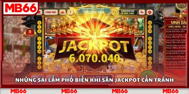 Các sai lầm phổ biến khi săn jackpot cần tránh
