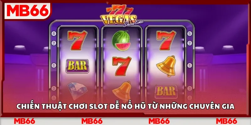 Chiến thuật chơi Slot dễ nổ hũ  từ những chuyên gia