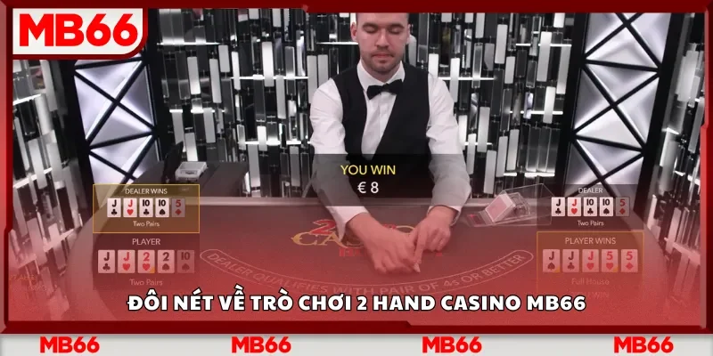 Đôi nét về trò chơi 2 Hand Casino Mb66