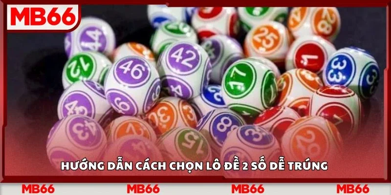 Hướng dẫn cách chọn lô đề 2 số dễ trúng