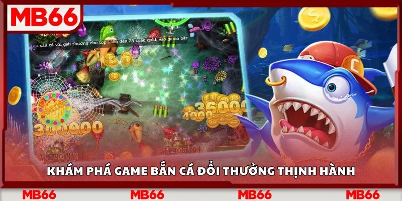 Khám phá game bắn cá đổi thưởng thịnh hành