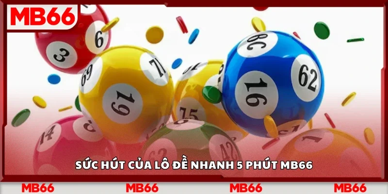 Khám phá sức hút của lô đề nhanh 5 phút Mb66