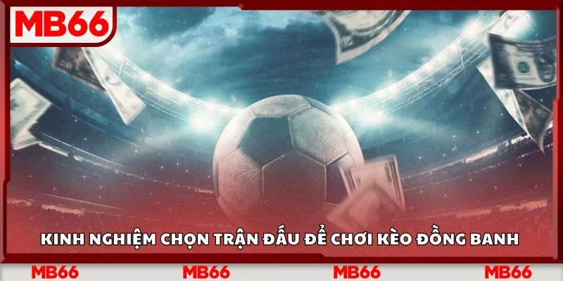 Kinh nghiệm chọn trận đấu để chơi kèo đồng banh