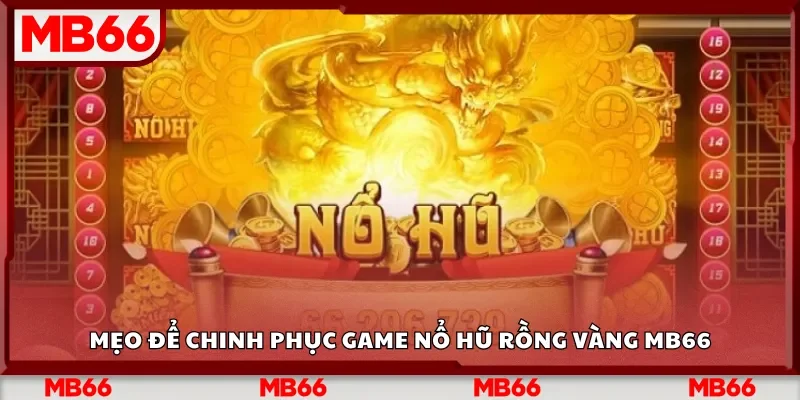 Mẹo để chinh phục game nổ hũ Rồng Vàng Mb66