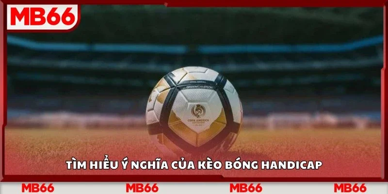 Tìm hiểu ý nghĩa của kèo bóng handicap